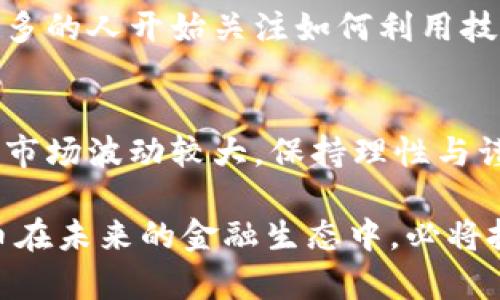 mcc虚拟币/mcc虚拟币
虚拟币, MCC币, 数字货币/guanjianci

什么是MCC虚拟币？
MCC虚拟币，全称为Move Credit Coin，是一种基于区块链技术的数字货币。随着全球数字经济的迅速发展，MCC币作为其中的重要组成部分，逐渐吸引了众多投资者的关注。MCC币的设计初衷在于提升金融交易的效率，降低跨境支付的手续费，并为用户提供更高的安全性。

MCC虚拟币的背景和发展历程
自比特币于2009年问世以来，数字货币市场发展迅猛，各类虚拟货币层出不穷。MCC币作为新兴的数字货币之一，诞生于对传统货币体系的不满和对金融创新的追求。它采用了区块链技术，确保了交易的透明性和不可篡改性，这也正是其受到追捧的原因之一。

在发展的初期，MCC币主要应用于某些特定的数字平台和项目中。随着越来越多的商家和用户认可MCC币的价值，其流通范围不断扩大，应用场景愈加丰富。对于投资者而言，MCC币不仅仅是交易的工具，更是潜在的投资机会。

MCC币的优势与特色
MCC虚拟币之所以受到投资者青睐，离不开其自身所具备的多个优势。首先，MCC币具备较高的安全性。基于区块链技术的特性，每笔交易都被记录在公共账簿上，任何人都无法篡改。这种去中心化的特性，可以有效避免传统金融交易中的欺诈行为。

其次，MCC币在交易费用方面也显得极具竞争力。与银行等传统金融机构相比，MCC币的交易手续费相对较低。这对于希望节省成本的企业和个人而言，无疑是一个利好消息。人们可以通过MCC币进行快速的跨境转账，从而大大降低资金流动的成本。

MCC币的市场现状与潜力分析
根据市场调查，MCC币的持有者和使用者数量正在稳步增长。虽然市场竞争激烈，但MCC币凭借其独特的技术优势和灵活的应用环境，依然展现出强大的发展潜力。数据显示，越来越多的商家开始接受MCC币作为支付方式，这无疑为其未来的市场表现打下了良好的基础。

此外，随着全球对数字货币认知的提升，许多政府和机构也开始关注数字货币的发展。MCC币的合法性和使用范围将受到进一步的认可，为其后续的发展创造了良好的政策环境。

如何获取和使用MCC虚拟币？
获取MCC虚拟币的方式主要有两种：交易所购买和挖矿。在各大数字货币交易所中，用户可以通过法定货币购买MCC币。通常，开户流程简单，用户只需提供一些基本信息，就可以进行交易。同时，选择信誉良好的交易所显得尤为重要，这样能够更好地保护用户的资产安全。

另一方面，对于具有技术能力的用户，可以尝试参与MCC币的挖矿。挖矿本质上是一种通过计算机运算参与区块链网络维护的过程，成功的矿工会获得一定数量的MCC币作为奖励。不过，挖矿需要强大的计算能力和一定的经济投入，普通用户需谨慎选择。

MCC虚拟币的未来发展趋势
展望未来，MCC虚拟币的发展趋势将受到多个因素的影响。首先是技术的持续进步。随着区块链技术的不断迭代，MCC币也将逐步提升其交易速度和安全性。此外，多样化的应用场景将是推动其发展的重要动力。无论是金融、物流、还是娱乐行业，MCC币的应用空间都在不断扩大。

其次，政策环境的变化也将在很大程度上影响MCC币的市场表现。各国对于数字货币的监管政策尚未完全明朗，积极的政策将促进数字货币行业的健康快速发展。此外，全球经济形势也将影响人们对虚拟货币的信心与投资意愿，投资者应密切关注相关动态。

MCC虚拟币在社会文化中的影响
MCC虚拟币的发展不仅仅是一个经济事件，更是社会文化变迁的体现。随着越来越多的人们开始使用数字货币，传统经济观念和交易方式正在发生深刻的变化。人们开始强调快速、高效、去中心化的交易模式，这与传统的银行体系形成鲜明对比。

与此同时，MCC虚拟币的兴起也推动了一种新的经济文化的形成，即数字化思维与技术优先概念的普及。现代社会中，越来越多的人开始关注如何利用技术提高生活的便捷性，这种变革不仅是金融领域，而是渗透到各个生活的方面。

结语：MCC虚拟币的投资前景
总体而言，MCC虚拟币具备了良好的市场前景与发展潜力。但投资者在参与之前，仍需做好充分的研究与风险评估。数字货币市场波动较大，保持理性与谨慎是每一位投资者的必修课。同时，要善于捕捉市场机遇，紧跟技术与市场发展的步伐。

未来，MCC币是否能够真正改变人们的生活，值得我们每个人去思考与观察。无论怎样，作为一种新兴的金融形式，MCC虚拟币在未来的金融生态中，必将扮演着越来越重要的角色。