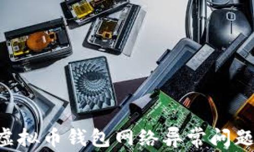 
如何解决虚拟币钱包网络异常问题：全面指南