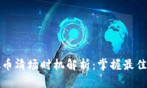 虚拟币清场时机解析：掌握最佳策略