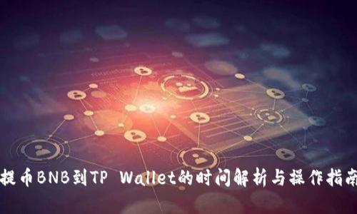 提币BNB到TP Wallet的时间解析与操作指南