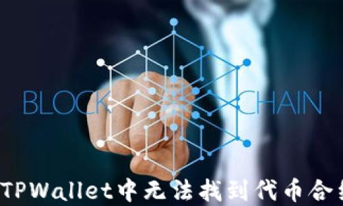 
如何解决TPWallet中无法找到代币合约的问题？