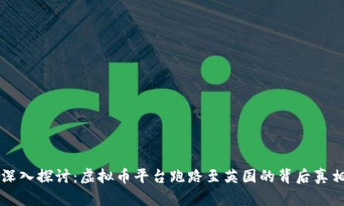 深入探讨：虚拟币平台跑路至英国的背后真相