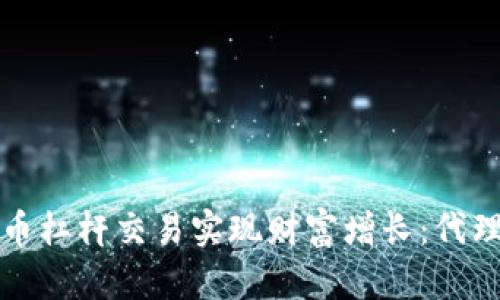 如何通过虚拟币杠杆交易实现财富增长：代理的重要性分析