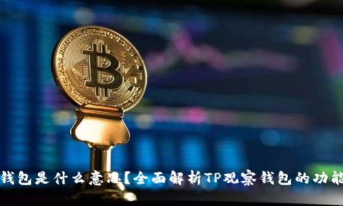 TP观察钱包是什么意思？全面解析TP观察钱包的功能与价值