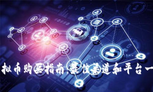虚拟币购买指南：最佳渠道和平台一览