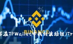 怎样在TPWallet中找到波场链（Tron）
