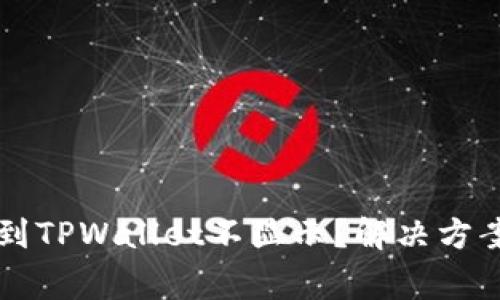为什么提币到TPWallet不显示？解决方案及注意事项
