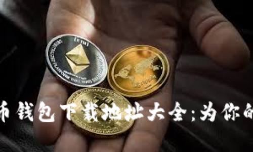你不可不知的虚拟币钱包下载地址大全：为你的数字资产保驾护航