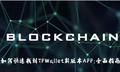 如何快速找到TPWallet新版本APP：全面指南