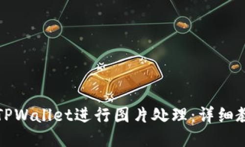 如何使用TPWallet进行图片处理：详细教程与技巧