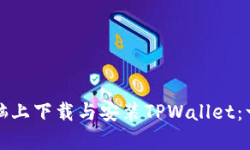 如何在电脑上下载与安装TPWallet：一步步教程