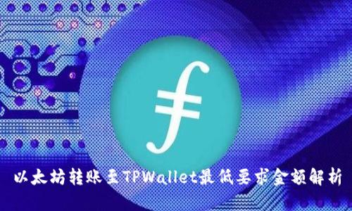 以太坊转账至TPWallet最低要求金额解析