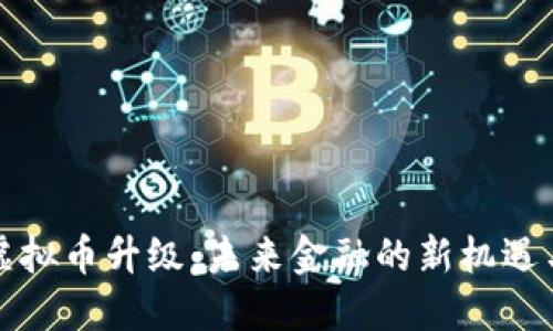 央行虚拟币升级：未来金融的新机遇与挑战
