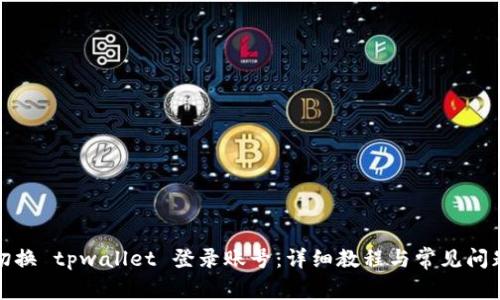 如何切换 tpwallet 登录账号：详细教程与常见问题解答