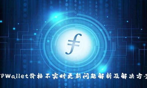 TPWallet价格不实时更新问题解析及解决方案