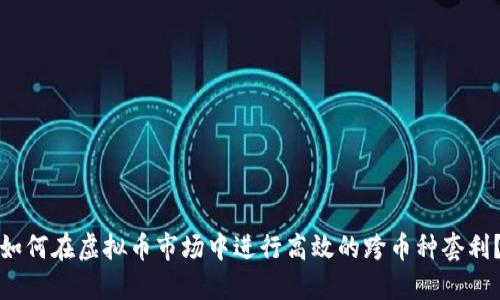 如何在虚拟币市场中进行高效的跨币种套利？