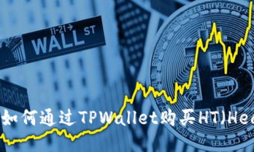 详细指导：如何通过TPWallet购买HT（Heco Token）