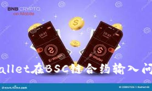 如何解决TPWallet在BSC链合约输入问题的详尽指南