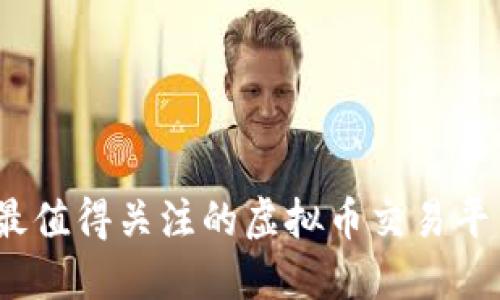 2023年最值得关注的虚拟币交易平台排行榜