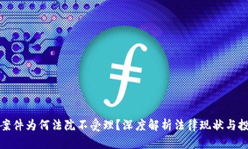 虚拟币案件为何法院不受理？深度解析法律现状与投资风险