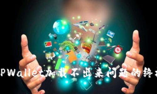 解决TPWallet加载不出来问题的终极指南