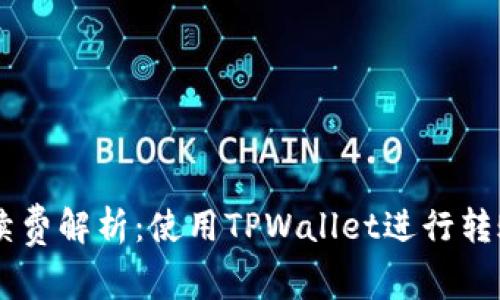 TPWallet转账手续费解析：使用TPWallet进行转账需要支付的费用