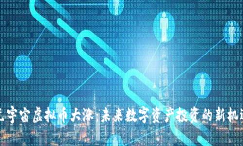 元宇宙虚拟币大涨：未来数字资产投资的新机遇