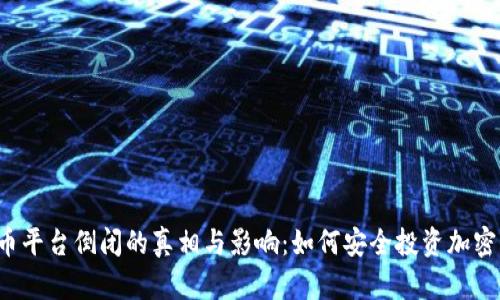 虚拟币平台倒闭的真相与影响：如何安全投资加密货币？
