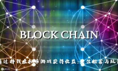 如何通过挣钱虚拟币游戏获得收益：最佳推荐与玩法技巧