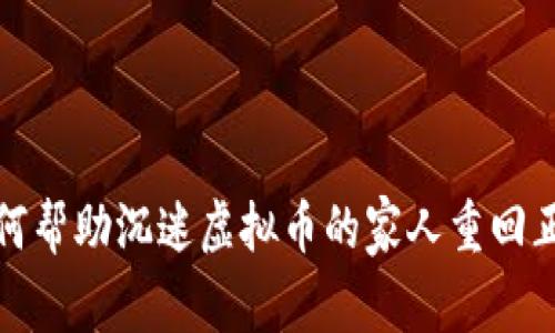 如何帮助沉迷虚拟币的家人重回正轨