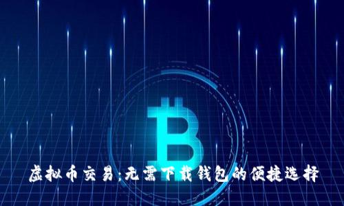 虚拟币交易：无需下载钱包的便捷选择