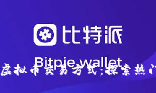 龙岩地区流行的虚拟币交易方式：探索热门数字资产与平台