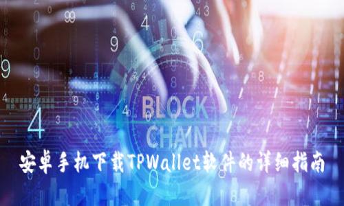安卓手机下载TPWallet软件的详细指南