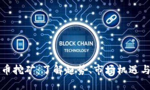 湖南虚拟币挖矿：了解趋势、市场机遇与环保考量