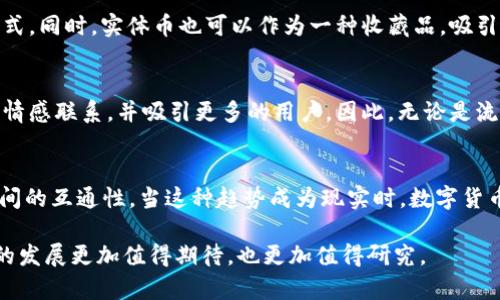 比特币实体币与虚拟币的效率比较：开启数字货币的新视野

比特币, 实体币, 虚拟币/guanjianci

引言
比特币作为区块链技术的先锋，已经从最初的一个技术实验，演变为今日广受关注的数字货币。尽管比特币的虚拟形式深受欢迎，但最近出现的一种趋势便是将比特币实体化，即将数字货币转化为可触摸、可持有的实物形式。这样的变化引发了人们的广泛讨论：比特币实体币和虚拟币在效率方面的比较究竟如何？在本文中，将从多个维度探索这两种形式的优势和劣势，帮助读者更深入地理解比特币的多元价值。

比特币的虚拟币形态
虚拟币，即比特币在最原始的状态下，具有许多不可忽视的优点。首先，由于比特币是一种去中心化的网络货币，用户可以在全球范围内以低成本进行交易。虚拟币的交易速度相对较快，通常只需几分钟就可以完成一次交易，且不会受到地理位置的限制。此外，虚拟币还能够在24小时内随时进行交易，充分发挥了数字货币的即时性优势。

比特币的实体币形态
尽管比特币的虚拟形式具有诸多优势，实体币的出现则为这一市场增添了新的维度。比特币实体币通常是将比特币的私钥刻在专门制造的金属、塑料或陶瓷中，用户可以将其作为一种投资品或收藏品。这类产品的优势在于其易于携带、安全性高，可以避免网络黑客攻击所带来的风险。此外，实体币还能够更好地让大众理解和接受比特币，缩短与传统金融系统之间的距离。

效率方面的比较
在讨论比特币实体币和虚拟币的效率时，我们需要从多个角度进行分析，包括交易速度、转账成本和安全性等。

1. 交易速度
虚拟币的交易速度无疑是其一大卖点。在比特币网络中，交易确认时间通常在10分钟左右，而在其他区域网络中可能更加迅速。然而，实体币的交易则会由于需要物理传输或邮递的过程而受到限制，导致效率降低。在这一方面，虚拟币显然占据了一席之地。

2. 转账成本
使用虚拟币进行交易的转账成本通常较低，特别是在大型交易中，手续费可能会随之下降。而实体币的转移往往需涉及到制造成本、运输成本及相应的税费等，进而提高了总成本。综上所述，在转账成本方面，虚拟币无疑更具优势。

3. 安全性
关于安全性，实体币在一定程度上具有优势，因为持有者可以不借助网络进行实体保管。这种方式能够有效避免网络黑客的攻击，用户只需保管好自己的实体币即可。然而，虚拟币在区块链技术的加持下，交易记录透明且不可篡改，任何交易都可以追溯。这在一定程度上增加了虚拟币的安全性，因此两者的安全性各有千秋。

用户体验与接受度
对于普通用户而言，实体币往往让人有更直观的理解。实体货币的重量、质感能引发更强的消费欲望，令人更具信心。因此，实体币或许可以帮助那些对比特币仍存疑虑的人们，逐渐接受这一全新的经济模式。同时，实体币也可以作为一种收藏品，吸引了大量爱好者，推动了其市场价值的提升。

总结
综上所述，比特币实体币与虚拟币各自具有独特的优势与劣势。在交易速度、转账成本以及安全性等多方位的考量中，虚拟币普遍表现更为优秀。然而，在用户体验及接受度方面，实体币则更容易让人产生情感联系，并吸引更多的用户。因此，无论是流通性更强的虚拟币，还是具收藏价值的实体币，都将在未来的数字货币市场中发挥重要作用。不同的用户在选择时应结合自己的需求与经验，以做出最佳决策。未来的发展将如何演变，值得我们继续关注。

未来趋势
随着数字货币逐渐进入主流经济，市场将会出现更多关于实体币与虚拟币的交融形式。或许在不久的将来，我们不仅能看到以比特币为基础的更多实体商品，还可能会出现更多创新的策略以加强两者之间的互通性。当这种趋势成为现实时，数字货币的应用场景将进一步拓展，真正实现从虚拟世界走向现实生活的创新突破。 

这种多样化的形式将不仅限于货币本身，可能涉及到支付系统、投资工具甚至是艺术品等多个方面。无论是实体币的流通，还是虚拟币的使用，未来都将为我们提供无限可能与新奇体验。这使得数字货币的发展更加值得期待，也更加值得研究。
