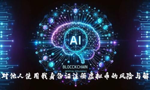 如何应对他人使用我身份证注册虚拟币的风险与解决方案
