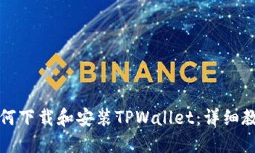 如何下载和安装TPWallet：详细教程