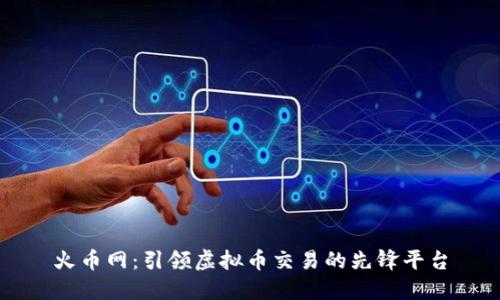火币网：引领虚拟币交易的先锋平台