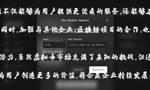 赢时胜是一家专注于金融科技和人工智能的公司，近年来在区块链和虚拟货币领域逐渐引起了人们的关注。虚拟币作为一种新兴的数字资产，和传统金融产品有着明显的不同，融入了更多的科技元素与创新理念。接下来我们将探讨赢时胜与虚拟币之间的关系，包括它们在技术、市场和未来趋势等方面的互动。

一、赢时胜的背景与定位
赢时胜成立于金融科技迅猛发展的时代，目标是通过技术创新提升金融服务的效率和安全性。公司利用大数据、人工智能等先进技术，致力于为客户提供高效的金融决策支持。随着区块链技术及虚拟货币的崛起，赢时胜也在不断探索如何将这些新兴技术融入自身业务模型中。

二、虚拟币的兴起与市场影响
虚拟币的快速发展引发了全球范围内的投资热潮。比特币、以太坊等数字货币成为众多投资者追逐的目标。由于其去中心化和匿名性，虚拟币吸引了大量年轻投资者的关注。市场也因此出现了各种各样的交易平台、钱包应用及投资产品。

在这样的背景下，赢时胜看到了虚拟币带来的新机会。公司开始尝试结合自身的金融科技优势，推动区块链技术的应用及虚拟资产的管理。通过区块链技术的引入，赢时胜希望提升金融产品的透明度与安全性。

三、赢时胜与虚拟币的技术融合
赢时胜与虚拟币的关系不仅仅停留在表面。在技术层面，两者的结合呈现出明显的协同效应。首先，区块链技术为赢时胜提供了一种高效透明的金融交易解决方案。通过采用去中心化的账本技术，赢时胜能够提升用户的信任度，减少中心化带来的安全隐患。

其次，人工智能技术的应用使得赢时胜能够更好地分析虚拟币市场的动态。在海量的数据面前，人工智能能够快速提取出关键的信息，帮助投资者做出更加明智的决策。通过算法模型对市场情况的实时监测，赢时胜能够推出更为精准的交易策略。

四、市场趋势与未来展望
随着越来越多的企业和个人开始关注虚拟币市场，赢时胜在这一领域的布局显得尤为重要。通过积极探索区块链技术的应用，赢时胜不仅能够为用户提供更优质的服务，还能够在市场竞争中占据一席之地。

在未来的金融科技发展中，虚拟币将扮演越来越重要的角色。赢时胜的策略也需要随之调整，不断创新产品，以适应市场的变化趋势。同时，加强与其他企业、区块链项目的合作，也将是赢时胜未来的重要方向。

五、总结
p＞综上所述，赢时胜与虚拟币之间存在着密切的联系。通过技术的融合和市场的探索，赢时胜有望在这一新兴领域实现更大的发展潜力。虽然虚拟币市场充满了未知的挑战，但这也意味着无数的机遇等待着有远见的企业。赢时胜要充分把握这一趋势，以科技创新为动力，不断推动金融服务的转型与升级。 

在数字经济日益发展的背景下，金融科技企业需要保持灵活的应对能力。赢时胜若能在技术与市场的双重推动下，迎接未来的挑战，为用户创造更多的价值，将会是企业持续发展的关键。