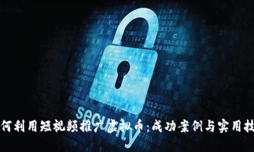 如何利用短视频推广虚拟币：成功案例与实用技巧