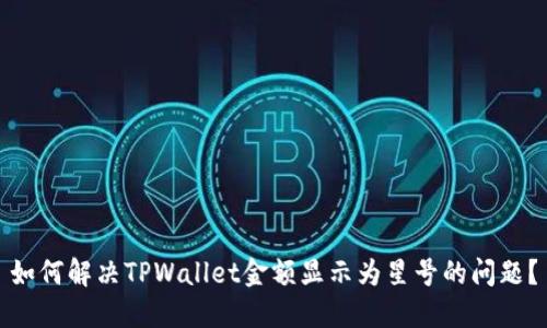 如何解决TPWallet金额显示为星号的问题？