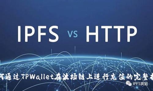 如何通过TPWallet在波场链上进行充值的完整指南