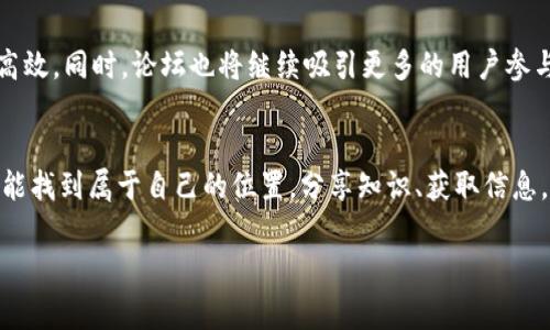 在这个数字化时代，区块链技术和加密货币已经融入了我们的生活，tpwallet作为一种新兴的钱包管理工具，正受到越来越多用户的关注。对于那些希望深入了解或分享经验的用户，tpwallet论坛无疑是一个理想的选择。然而，对于许多新手而言，如何进入tpwallet论坛可能是一件困惑的事情。本文将提供详细的指导，帮助您顺利进入并参与tpwallet论坛的讨论。

一、什么是tpwallet论坛
tpwallet论坛是一个专注于tpwallet用户交流与互动的平台。用户可以在这里分享自己的使用经验、提问解决方案、讨论最新的更新以及行业动态。这个论坛既可以帮助新手快速上手，也可以为资深用户提供一个交流思想与策略的空间。

二、tpwallet论坛的主要功能
tpwallet论坛提供了多种功能，以满足用户的不同需求。用户可以在此发布帖子，参与讨论，并能够浏览过去的讨论记录。此外，论坛还设有分类板块，使得信息的查找更加高效。无论是技术问题、使用指南，还是市场分析，用户都能在此找到相关的讨论。

三、如何进入tpwallet论坛
进入tpwallet论坛的步骤其实并不复杂，以下是详细的指导流程：

h41. 查找论坛网址/h4
首先，用户需要在浏览器中搜索“tpwallet论坛”。通常，在搜索结果中会有官方论坛的链接。确保选择的是官方网站，避免访问到不安全或仿冒的网站。

h42. 注册账户/h4
为参与论坛的讨论，用户需要注册一个账户。点击网站上的注册按钮，填写必要的个人信息，包括用户名、邮箱、密码等。完成后，检查邮箱以激活账户。

h43. 登录论坛/h4
账户激活后，返回论坛主页，输入您的用户名和密码进行登录。登录后，您就可以浏览不同的讨论板块，并参与相关的讨论。

h44. 浏览与参与讨论/h4
登录成功后，可以根据个人兴趣选择不同的分类进行浏览。例如，如果您对tpwallet的安全性有疑问，可以查看与之相关的讨论。积极参与，不仅能够获得新知识，还有可能结识志同道合的朋友。

四、如何有效参与tpwallet论坛的讨论
在论坛上，积极参与讨论是非常重要的，以下是一些建议，帮助您更好地融入这一社区：

h41. 提问时保持礼貌/h4
无论您遇到什么问题，在提问时都应该保持礼貌与耐心。详细描述问题，有助于其他用户更快理解并提供帮助。

h42. 分享经验/h4
如果您在使用tpwallet过程中积累了一些宝贵的经验，分享出来不仅能够帮助他人，也可以提升您在社区中的信誉度。

h43. 遵循社区规则/h4
每个论坛都有自己的规定，遵守这些规则是维护良好讨论氛围的重要前提。在论坛中，可以找到这些规则，确保自己的发言不违反相关规定。

五、tpwallet论坛的未来发展
随着区块链技术的发展，tpwallet论坛也在不断地更新与完善。未来，论坛将可能增加更多的互动功能，比如在线直播、专家问答等，使得用户的交流更加便利和高效。同时，论坛也将继续吸引更多的用户参与，扩大社区的规模。

六、总结
tpwallet论坛为用户提供了一个交流与学习的平台。通过上述方法，您可以顺利进入论坛并参与到丰富多彩的讨论中去。无论是新手还是资深用户，在这里您都能找到属于自己的位置，分享知识、获取信息，甚至结交到志同道合的朋友。记住，积极的参与与交流是让论坛更加精彩的关键。

tpwallet论坛如何进入：新手用户必读指南