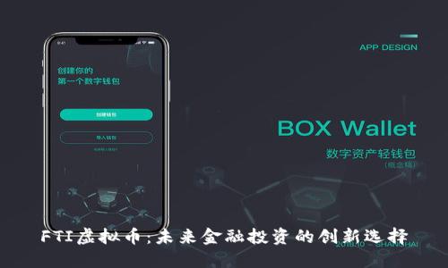 FTI虚拟币：未来金融投资的创新选择