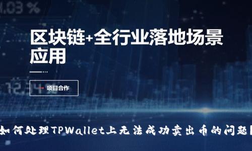 如何处理TPWallet上无法成功卖出币的问题？