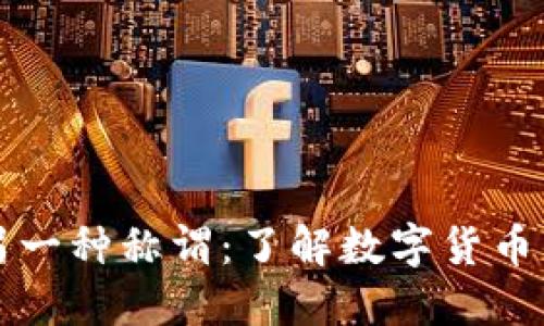 虚拟币的另一种称谓：了解数字货币的多重身份
