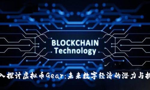 深入探讨虚拟币Gear：未来数字经济的潜力与挑战