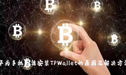 华为手机无法安装TPWallet的原因及解决方法