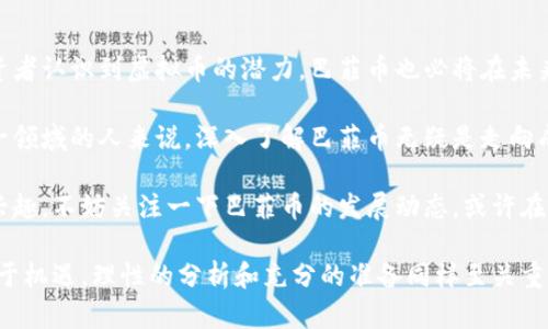   深入了解巴菲币：未来虚拟币投资的新星/  

 guanjianci 巴菲币, 虚拟币, 投资/ guanjianci 

引言：虚拟币的崛起

自比特币问世以来，虚拟货币的市场便迅速崛起，成为现代金融的重要组成部分。在众多的虚拟货币中，巴菲币（Buffy Coin）以其独特的价值主张和前景吸引了越来越多的投资者关注。它不仅仅是一种数字货币，更是一个全新的投资理念和商业模式。

什么是巴菲币？

巴菲币是一种基于区块链技术的虚拟货币，其核心目标是为用户提供安全、透明的交易平台。与许多其他虚拟货币不同，巴菲币注重社区价值和投资者利益，旨在帮助持有者获得可持续的回报。这使得巴菲币在瞬息万变的数字货币市场中，逐渐找到了自己的定位。

巴菲币的核心技术优势

巴菲币采用了尖端的区块链技术，保障交易的安全性和透明性。相较于传统金融交易，虚拟币特别是在速度和成本上更具优势。此外，巴菲币独特的共识机制使得每一笔交易都能迅速进行验证，提升了用户体验。

市场前景与投资机会

随着全球对虚拟货币的关注度持续攀升，巴菲币的市场前景也愈发亮眼。数据表明，越来越多的商家开始接受巴菲币作为交易方式，用户的接受度日益提高。与此同时，巴菲币的流通量也在逐步增加，为投资者提供了多样的投资机会。

巴菲币的社区力量

作为一种特别强调社区建设的虚拟货币，巴菲币致力于建立一个积极、健康的生态系统。在这个系统中，投资者不仅仅是参与者，更是整个社区发展的见证者和推动者。通过定期的线上交流活动和线下会议，巴菲币创造了一个相互学习和支持的环境。

投资巴菲币的优势

选择投资巴菲币，无疑是对未来虚拟货币发展趋势的一种前瞻性判断。首先，巴菲币背后的团队包括众多行业专家，他们在金融、科技等领域有着深厚的积累。同时，巴菲币的透明机制和社区支持也为投资者提供了更多保障。总的来看，巴菲币为追求高回报的投资者提供了理想选择。

风险与注意事项

尽管巴菲币的前景看好，但投资者仍需谨慎。虚拟货币市场波动性大，投资者应该做好风险控制，避免盲目跟风。在作出投资决策前，全面了解巴菲币的运行机制和市场动态是非常重要的。此外，建议投资者分散投资，以降低潜在风险。

结论：巴菲币的未来之路

巴菲币的愿景是成为全球领先的虚拟货币之一。通过不断创新和，巴菲币正在逐步实现这一目标。随着越来越多的投资者认识到虚拟币的潜力，巴菲币也必将在未来的数字资产市场中发挥重要作用。

展望未来，巴菲币将持续致力于为用户提供更好的服务和体验，推动虚拟货币的广泛应用与普及。对于有意愿投资这一领域的人来说，深入了解巴菲币无疑是走向成功的第一步。

在虚拟币投资的浪潮中，巴菲币以其独特的价值与创新，正在逐渐成为众多投资者的心头好。如果你也对数字货币感兴趣，不妨关注一下巴菲币的发展动态，或许在不久的将来，它将给你带来意想不到的回报。

通过以上的深入探讨，希望能够帮助读者更好地了解巴菲币，并做出明智的投资决策。请记住，成功的投资不仅仅依赖于机遇，理性的分析和充分的准备同样至关重要。