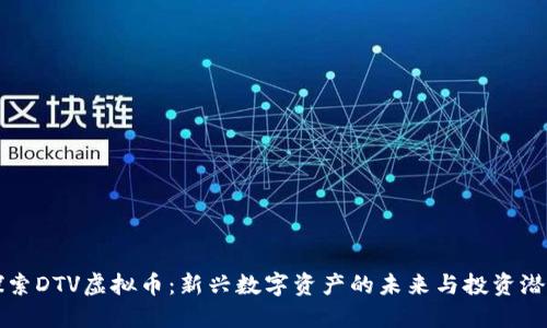 探索DTV虚拟币：新兴数字资产的未来与投资潜力